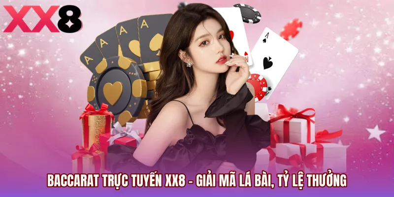 Baccarat Trực Tuyến XX8 - Giải Mã Lá Bài, Tỷ Lệ Thưởng
