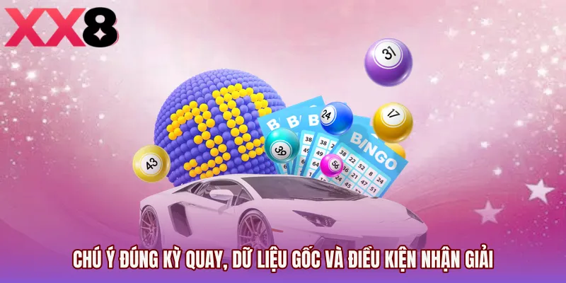 Chú ý đúng kỳ quay, dữ liệu gốc và điều kiện nhận giải