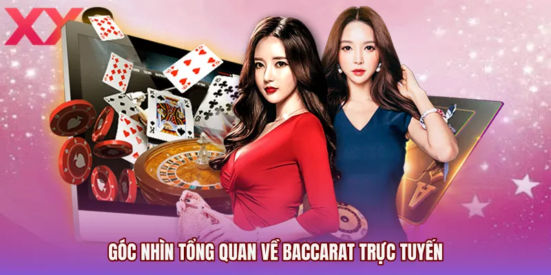 Góc nhìn tổng quan về Baccarat trực tuyến