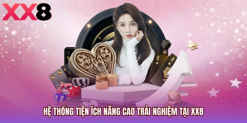 Hệ thống tiện ích nâng cao trải nghiệm tại XX8