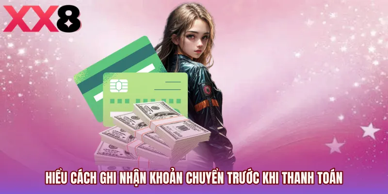 Hiểu cách ghi nhận khoản chuyển trước khi thanh toán