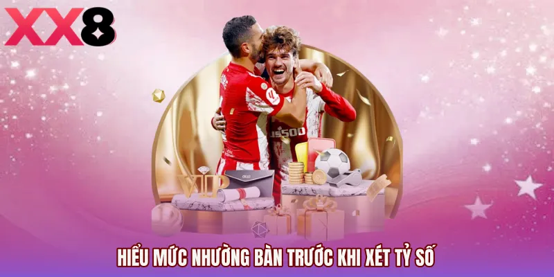 Hiểu mức nhường bàn trước khi xét tỷ số