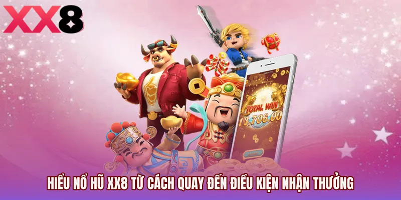 Hiểu Nổ hũ XX8 từ cách quay đến điều kiện nhận thưởng