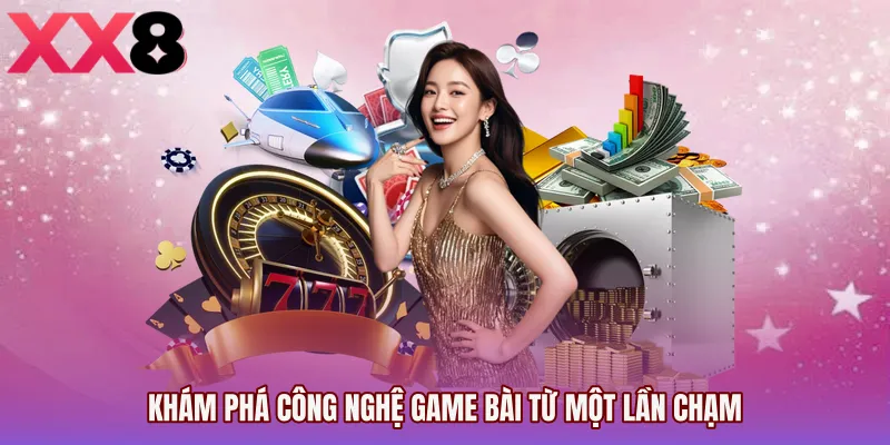 Khám phá Công nghệ game bài từ một lần chạm
