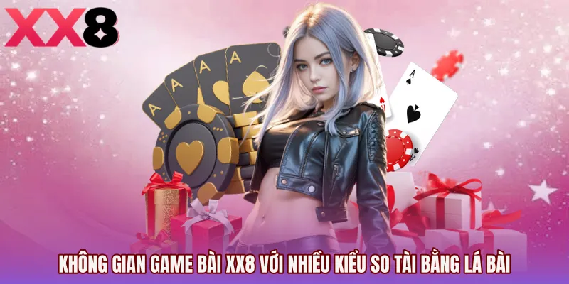 Không gian Game Bài XX8 với nhiều kiểu so tài bằng lá bài