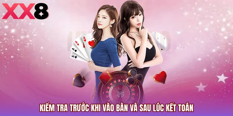 Kiểm tra trước khi vào bàn và sau lúc kết toán
