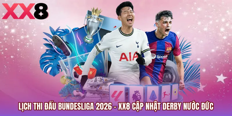 Lịch Thi Đấu Bundesliga 2026 - XX8 Cập Nhật Derby Nước Đức