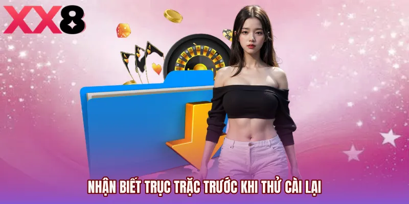 Nhận biết trục trặc trước khi thử cài lại