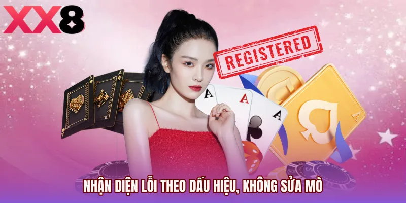 Nhận diện lỗi theo dấu hiệu, không sửa mò