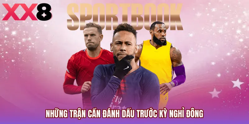 Những trận cần đánh dấu trước kỳ nghỉ đông