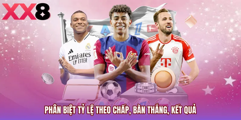 Phân biệt tỷ lệ theo chấp, bàn thắng, kết quả