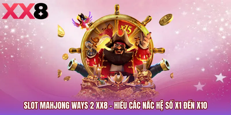 Slot Mahjong Ways 2 XX8 - Hiểu Các Nấc Hệ Số X1 Đến X10