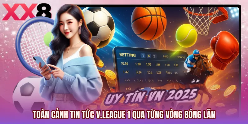 Toàn cảnh Tin tức V.League 1 qua từng vòng bóng lăn