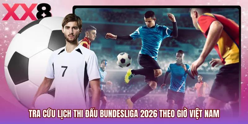 Tra cứu Lịch thi đấu Bundesliga 2026 theo giờ Việt Nam